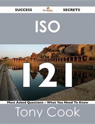 Book cover for ISO 121 Success Secrets - 121 Most Asked Questions on ISO - What You Need to Know