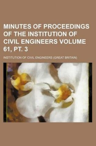 Cover of Minutes of Proceedings of the Institution of Civil Engineers Volume 61, PT. 3