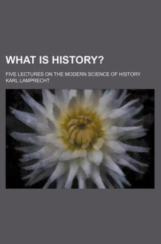 Cover of What Is History?; Five Lectures on the Modern Science of History