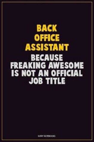 Cover of Back Office Assistant, Because Freaking Awesome Is Not An Official Job Title