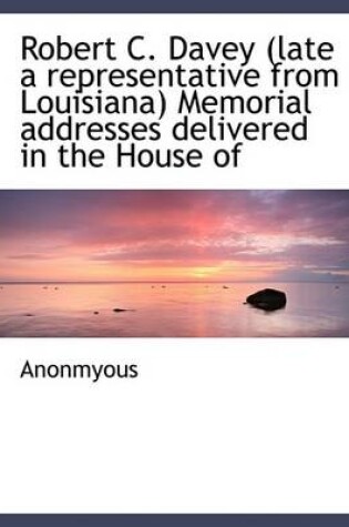 Cover of Robert C. Davey (Late a Representative from Louisiana) Memorial Addresses Delivered in the House of