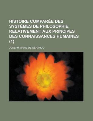 Book cover for Histoire Comparee Des Systemes de Philosophie, Relativement Aux Principes Des Connaissances Humaines (1)