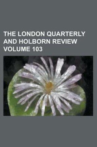 Cover of The London Quarterly and Holborn Review Volume 103