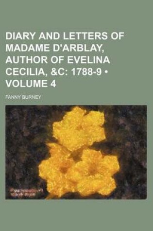 Cover of Diary and Letters of Madame D'Arblay, Author of Evelina Cecilia, &C (Volume 4); 1788-9