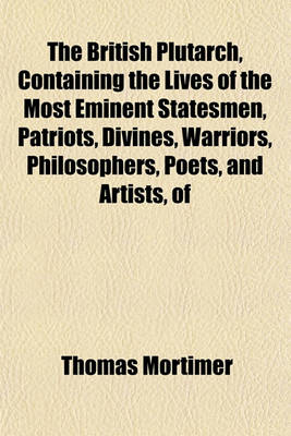 Book cover for The British Plutarch, Containing the Lives of the Most Eminent Statesmen, Patriots, Divines, Warriors, Philosophers, Poets, and Artists, of