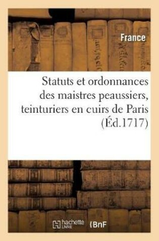 Cover of Statuts Et Ordonnances Des Maistres Peaussiers, Teinturiers En Cuirs de la Ville, Fauxbourgs