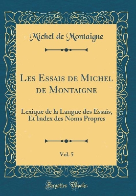 Book cover for Les Essais de Michel de Montaigne, Vol. 5