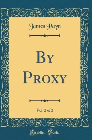 Cover of By Proxy, Vol. 2 of 2 (Classic Reprint)