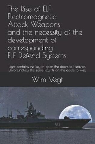 Cover of The Rise of ELF Electromagnetic Attack Weapons and the necessity of the development of corresponding ELF Defend Systems