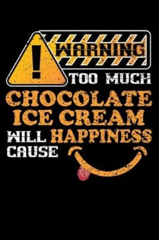 Cover of Warning Too Much Chocolate Ice Cream Will Cause Happiness