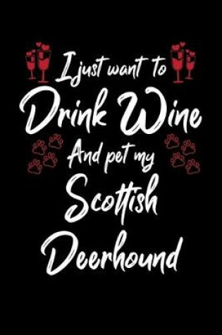 Cover of I Just Want To Drink Wine And Pet My Scottish Deerhound