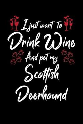 Book cover for I Just Want To Drink Wine And Pet My Scottish Deerhound