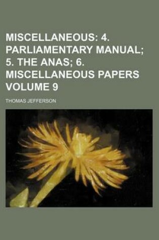 Cover of Miscellaneous Volume 9; 4. Parliamentary Manual 5. the Anas 6. Miscellaneous Papers