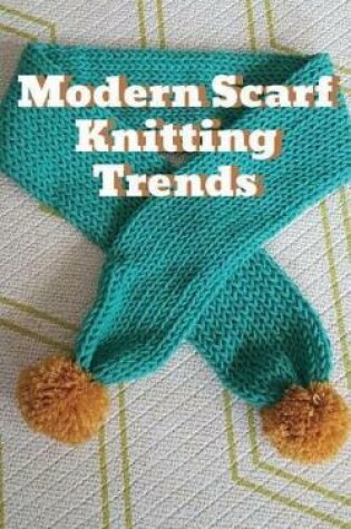 Cover of Modern Scarf Knitting Trends