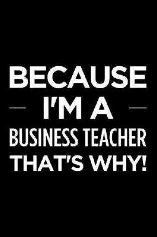 Cover of Because I'm a Business Teacher That's Why