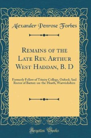 Cover of Remains of the Late Rev. Arthur West Haddan, B. D