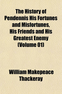 Book cover for The History of Pendennis His Fortunes and Misfortunes, His Friends and His Greatest Enemy (Volume 01)