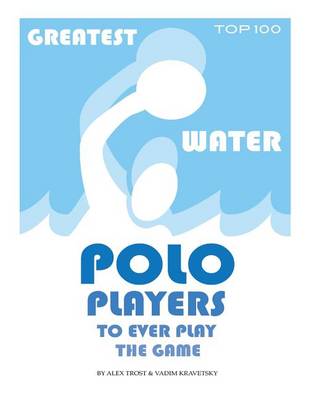 Book cover for Greatest Water Polo Players to Ever Play the Game