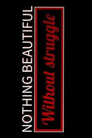 Cover of Nothing Beautiful Without Struggle