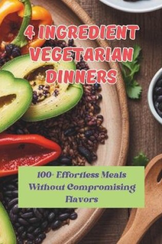Cover of 4 Ingredient Vegetarian Dinners