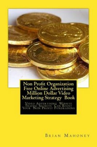 Cover of Non Profit Organization Free Online Advertising Million Dollar Video Marketing Strategy Book