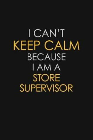 Cover of I Can't Keep Calm Because I Am A Store Supervisor