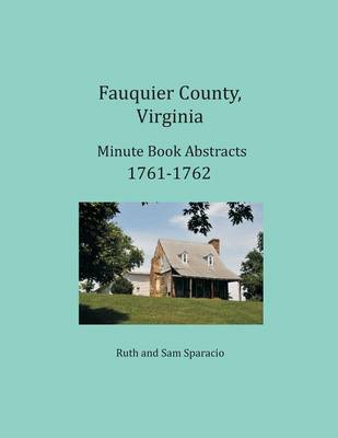 Book cover for Fauquier County, Virginia Minute Book Abstracts 1761-1762