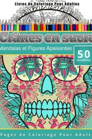 Cover of Livres de Coloriage Pour Adultes Crânes en sucre