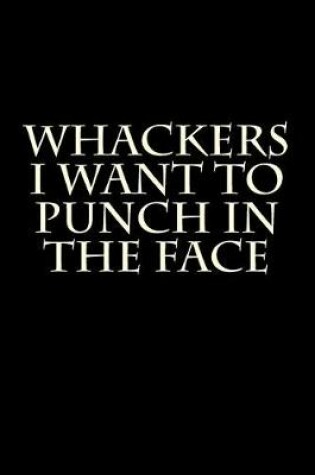 Cover of Whackers I Want to Punch in the Face