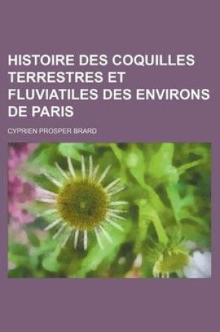 Cover of Histoire Des Coquilles Terrestres Et Fluviatiles Des Environs de Paris