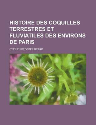 Book cover for Histoire Des Coquilles Terrestres Et Fluviatiles Des Environs de Paris