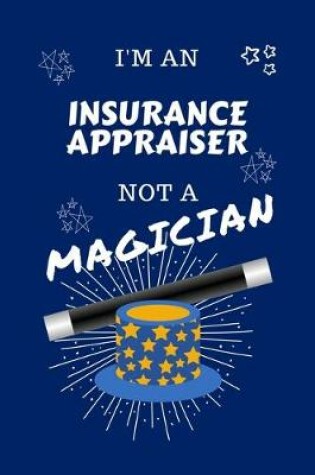 Cover of I'm An Insurance Appraiser Not A Magician