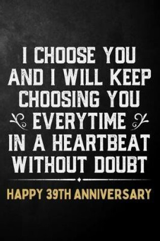 Cover of I Choose You And I Will Keep Choosing You Everytime In A Heartbeat Without Doubt Happy 39th Anniversary