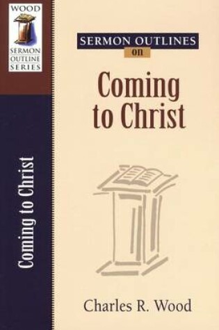 Cover of Sermon Outlines on Coming to Christ