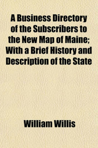 Cover of A Business Directory of the Subscribers to the New Map of Maine; With a Brief History and Description of the State