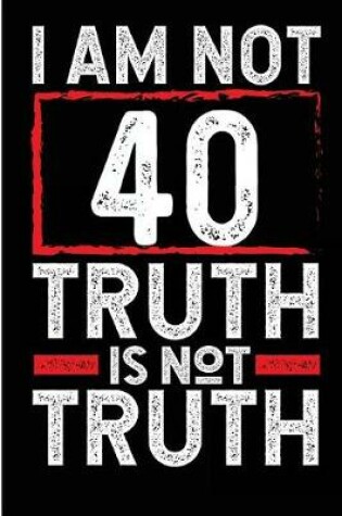 Cover of I Am Not 40 Truth Is Not Truth