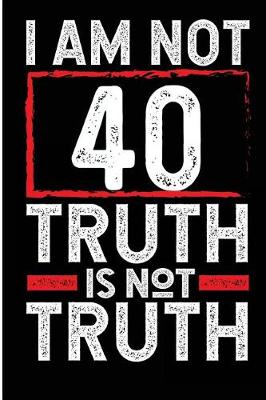 Book cover for I Am Not 40 Truth Is Not Truth