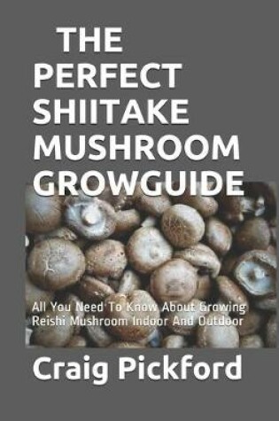 Cover of The Perfect Shiitake Mushroom Grow Guide