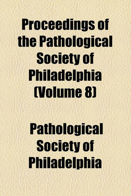 Book cover for Proceedings of the Pathological Society of Philadelphia (Volume 8)