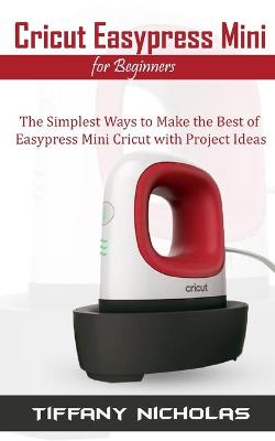 Book cover for Cricut Easypress Mini for Beginners