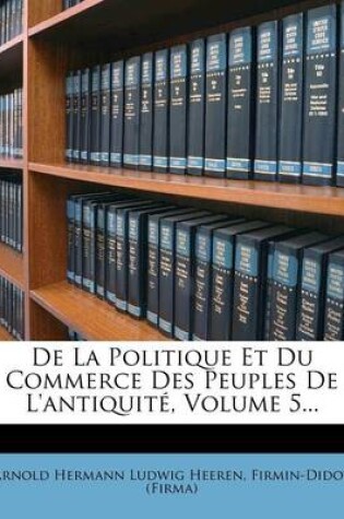 Cover of de la Politique Et Du Commerce Des Peuples de l'Antiquite, Volume 5...