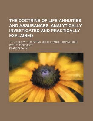 Book cover for The Doctrine of Life-Annuities and Assurances, Analytically Investigated and Practically Explained; Together with Several Useful Tables Connected with the Subject