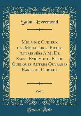 Book cover for Melange Curieux des Meilleures Pieces Attribuées A M. De Saint-Evremond, Et de Quelques Autres Ouvrages Rares ou Curieux, Vol. 1 (Classic Reprint)