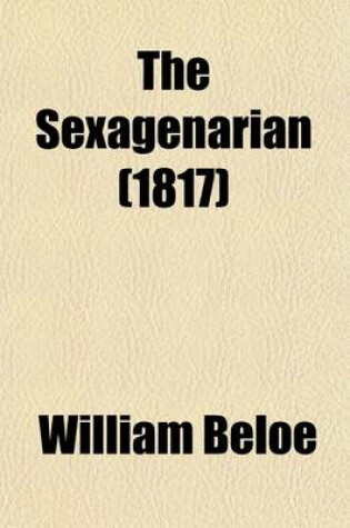 Cover of The Sexagenarian (Volume 1); Or, the Recollections of a Literary Life