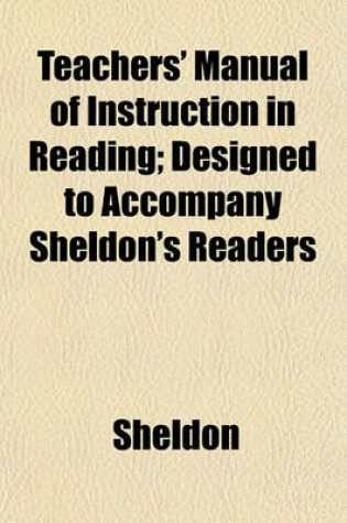 Cover of Teachers' Manual of Instruction in Reading; Designed to Accompany Sheldon's Readers