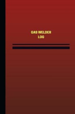 Cover of Gas Welder Log (Logbook, Journal - 124 pages, 6 x 9 inches)