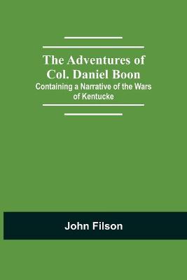 Book cover for The Adventures of Col. Daniel Boon; Containing a Narrative of the Wars of Kentucke