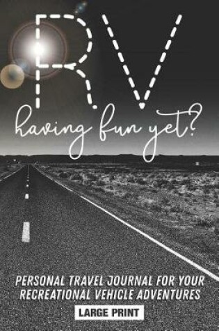 Cover of RV Having Fun Yet? Personal Travel Journal for your Recreational Vehicle Adventures