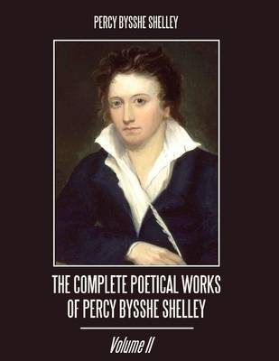 Book cover for The Complete Poetical Works of Percy Bysshe Shelley : Volume II (Illustrated)