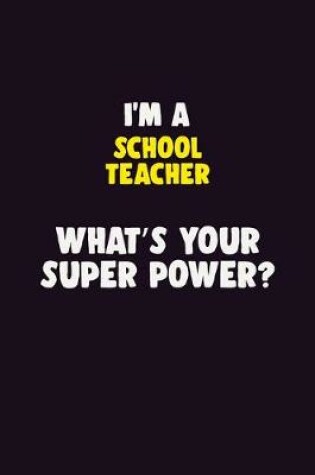 Cover of I'M A school teacher, What's Your Super Power?